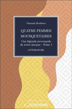 Quatre femmes mousquetaires - une légende provençale de notre époque Tome 1