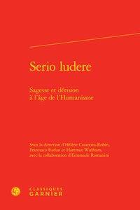 Serio ludere - sagesse et dérision à l'âge de l'Humanisme