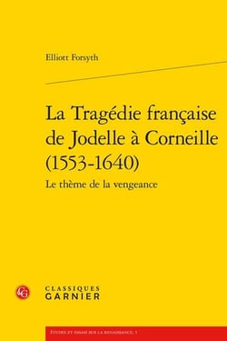 La Tragédie française de Jodelle à Corneille (1553-1640) : le thème de la vengeance