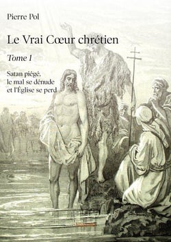 Le vrai coeur chretien  - t01 - le vrai coeur chretien  - satan piege, le mal se denude et l eglis