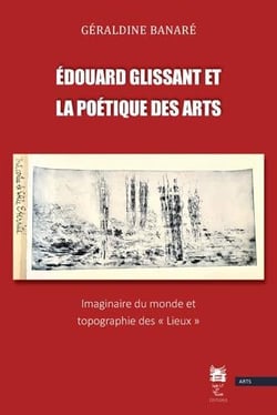 Edouard glissant et la poétique des arts : imaginaire du monde et topographie des lieux