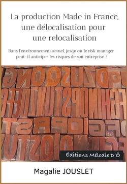 La production Made in France, une délocalisation pour une relocalisation : Dans l'environnement actuel, jusqu'où le Risk Manager peut-il anticiper les risques de son entreprise ?