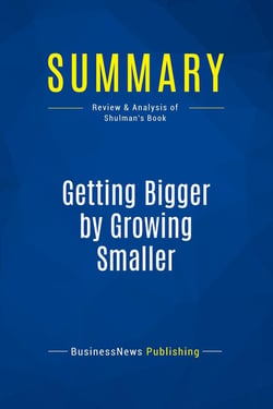 Summary: Getting Bigger by Growing Smaller : Review and Analysis of Shulman's Book