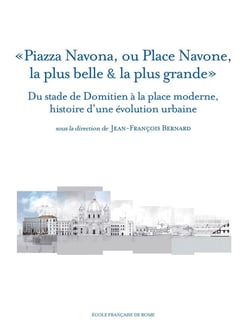 Piazza navona, ou place navone, la plus belle & la plus grande : du stade de dom : DU STADE DE DOMITIEN A LA PLACE MODERNE, HISTOIRE D UNE EVOLUTION URBAINE