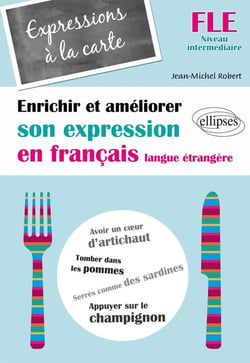 FLE. Expressions à la carte. Enrichir et améliorer son expression en français langue étrangère. Niveau intermédiaire (Français Langue Etrangère)