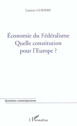 Economie du federalisme - quelle constitution pour l'europe ?