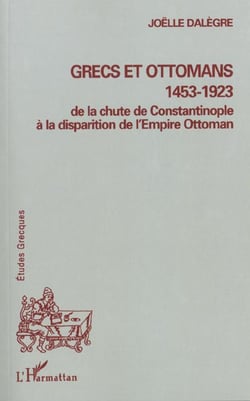 GRECS ET OTTOMANS 1453-1923 : De la chute de Constantinople à la disparition de l'Empire Ottoman