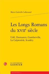 Les longs romans du XVIIe siècle - Urée, desmarets, gomberville, la calprenède, scudéry