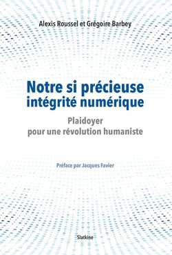 NOTRE SI PRECIEUSE INTEGRITE NUMERIQUE - PLAIDOYER POUR UNE REVOLUTION HUMANISTE