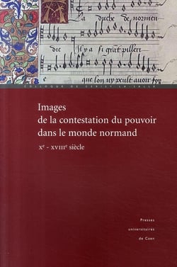 Images de la contestation du pouvoir dans le monde normand - Xe-XVIIIe siècle