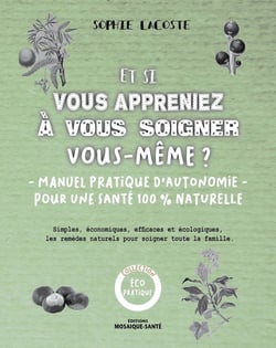 Et si vous appreniez à vous soigner vous-même ? - manuel pratique d'autonomie pour une santé 100% naturelle