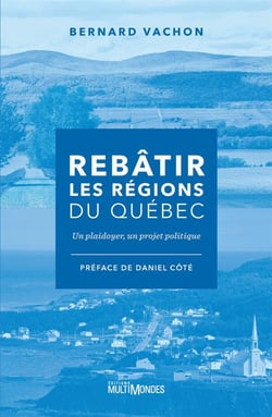 Rebâtir les regions du Québec : un plaidoyer, un projet politique