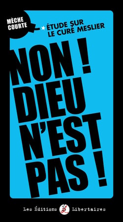 Non ! Dieu n'est pas ! : Etude sur le Curé Meslier