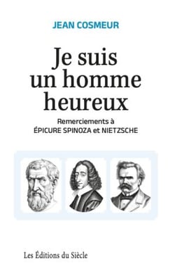 Je suis un homme heureux : remerciements à Epicure, Spinoza et Nietzsche
