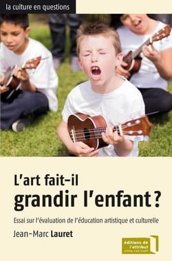 L'art fait-il grandir l'enfant ? essai sur l?évaluation de l'éducation artistique et culturelle