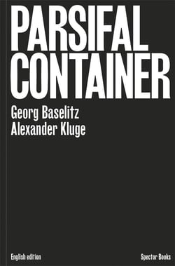 Georg baselitz / alexander kluge : parsifal container (anglais)
