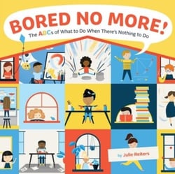 Bored no more! the abcs of what to do when there''s nothing to do