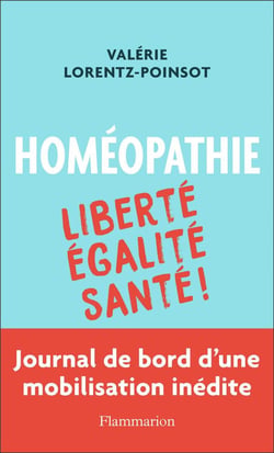 Homéopathie - liberté, égalité, santé - journal de bord d'une mobilisation inédite