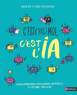 C'est (pas) moi, c'est l'IA : Pour apprivoiser l'intelligence artificielle et en faire ton alliée