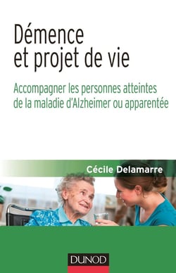 Démence et projet de vie - Accompagner les personnes atteintes de la maladie d'Alzheimer ou apparen
