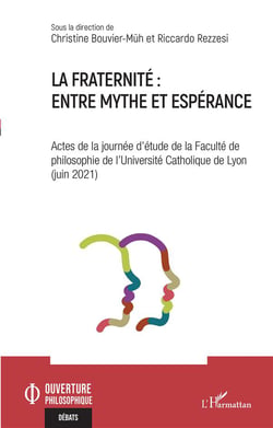 La fraternité, entre mythe et espérance : actes de la journée d'étude de la Faculté de philosophie de l'Université catholique de Lyon (juin 2021)