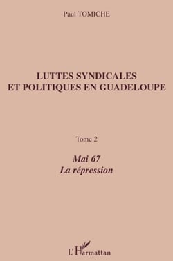 Luttes syndicales et politiques en Guadeloupe Tome 2 - mai 67, la répression