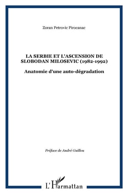La serbie et l'ascension de slobodan milosevic (1982-1992) - anatomie d'une auto-dégradation