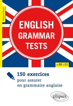 English grammar tests - 150 exercices pour assurer en grammaire anglaise - de B1 à C1