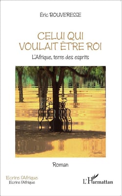 Celui qui voulait être roi - l'Afrique, terre des esprits