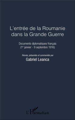 L'entrée de la Roumanie dans la Grande Guerre - documents diplomatiques français (1er janvier - 9 septembre 1916)