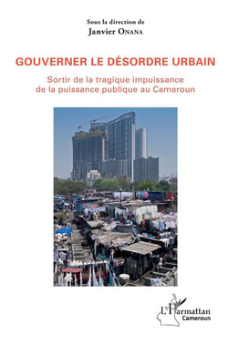 Gouverner le désordre urbain - sortir de la tragique impuissance de la puissance publique au Camerou