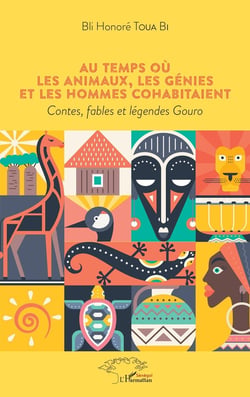 Au temps ou les animaux, les génies et les hommes cohabitaient - contes, fables et légendes Gouro