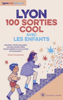 Lyon : 100 sorties cool avec les enfants : ateliers, visites, balades