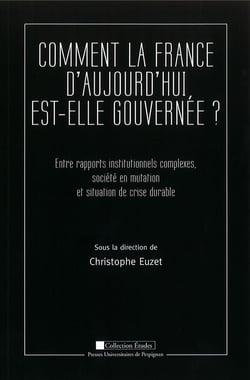 Comment la France d'aujourd'hui est-elle gouvernée ? : Entre rapports institutionnels complexes, société en mutation et situation de crise durable