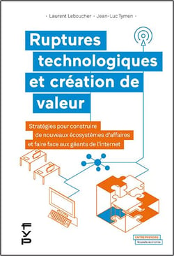Ruptures technologiques et création de valeur - stratégies pour construire de nouveaux écosystèmes d'affaires et faire face aux géants de l'internet