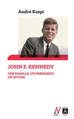 John F. Kennedy - une famille, un président, un mythe