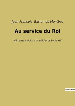 Au service du Roi : Mémoires inédits d'un officier de Louis XIV