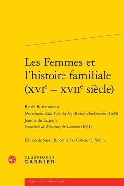 Les femmes et l'histoire familiale (XVIe - XVIIe siècle) : Renée Burlamacchi Descrittione della Vita del Sig Michele Burlamachi (1623) - Jeanne du Laurens Genealoie de Messieurs du Laurens (1631)
