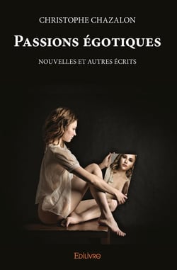 Passions égotiques : Nouvelles et autres écrits