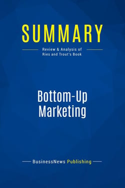 Summary: Bottom-Up Marketing : Review and Analysis of Ries and Trout's Book