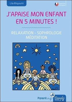 J'apaise mon enfant en cinq minutes ! relaxation, sophrologie, méditation