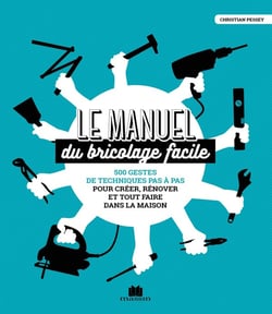 Le manuel du bricolage facile : 500 gestes et techniques pas à pas