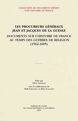 Les procureurs généraux Jean et Jacques de La Guesle : Documents sur l'histoire de France au temps des guerres de Religion (1562-1605)