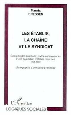 Les établis, la chaîne et le syndicat : Évolution des pratiques, mythes et croyances d'une population d'établis maoïstes 1968-1982 - Monographie d'une usine Lyonnaise