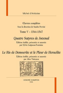 Tome 5 : 1544-1547 : Quatre Satyres de Juvenal - Le Ris de Democrite et le Pleur de Heraclite