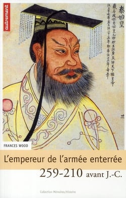 L'Empereur de l'armée enterrée - fondateur de l'Empire de Chine 258-210 avant J.-C.