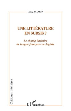 UNE LITTÉRATURE EN SURSIS ? : Le champ littéraire de langue française en Algérie