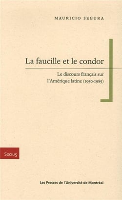 La faucille et le condor - le discours francais sur l'amerique latine (1950-1985)