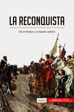 La Reconquista : Del al-Ándalus a la Espana católica