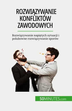 Rozwiazywanie konfliktów zawodowych : Rozwiazywanie napietych sytuacji i polubowne rozwiazywanie sporów